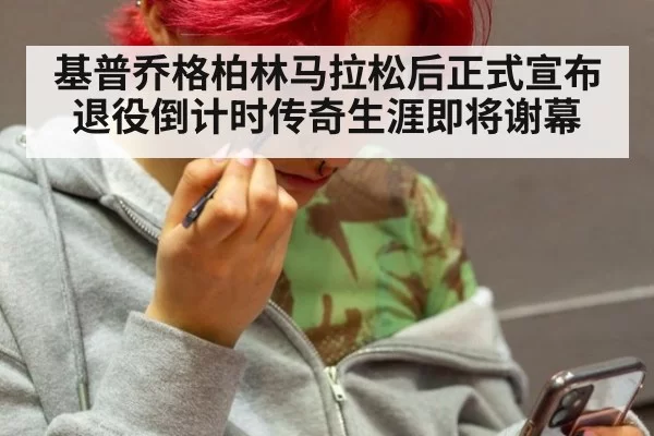 基普乔格柏林马拉松后正式宣布退役倒计时传奇生涯即将谢幕