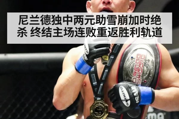 尼兰德独中两元助雪崩加时绝杀 终结主场连败重返胜利轨道