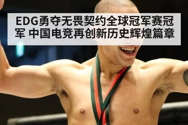 EDG勇夺无畏契约全球冠军赛冠军 中国电竞再创新历史辉煌篇章